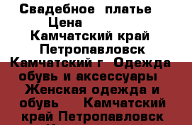 Свадебное  платье  › Цена ­ 13 000 - Камчатский край, Петропавловск-Камчатский г. Одежда, обувь и аксессуары » Женская одежда и обувь   . Камчатский край,Петропавловск-Камчатский г.